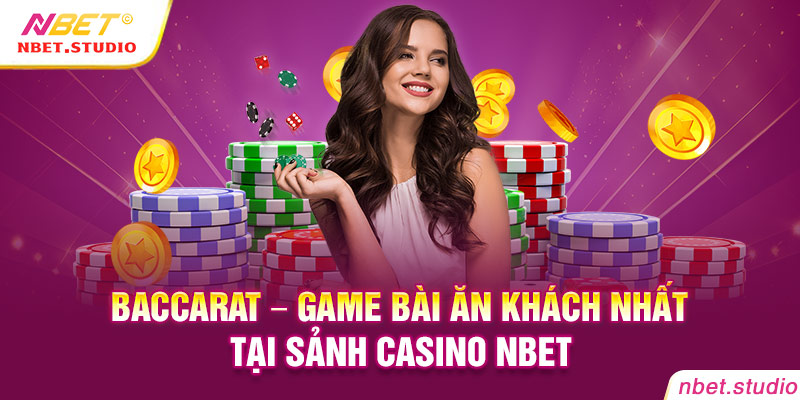 Baccarat - Game bài ăn khách nhất tại sảnh casino NBET