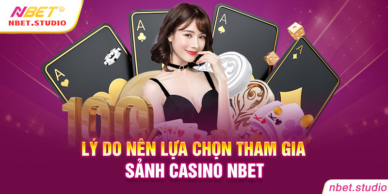 Lý do nên lựa chọn tham gia sảnh casino NBET