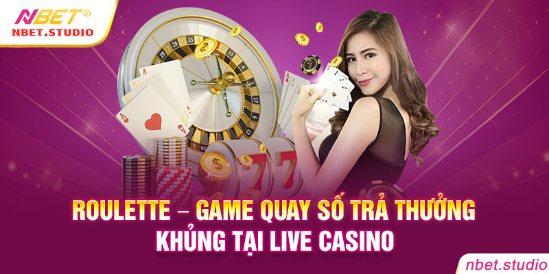 Roulette - Game quay số trả thưởng khủng tại live casino